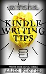 Kindle Writing Tips: Book Writing Tips and Tricks for Indie Authors. Write Free Book Series - Alex Foster - 9781311128522