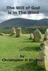 The Will of God is in the Wind - Christopher H Shelley - 9781311158253