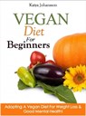 Vegan Diet For Beginners: Adopting A Vegan Diet For Weight Loss & Good Mental Health - Katya Johansson - 9781311177711