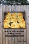 How To Bake Without Baking Powder: Modern and Historical Alternatives for Light and Tasty Baked Goods - Leigh Tate - 9781311195791