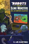 Robots versus Slime Monsters: an A. Lee Martinez Collection - A. Lee Martinez - 9781311195968