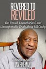 Revered to Reviled: The Untold, Unauthorized, and Uncomfortable Truth About Bill Cosby - Ian Fineman - 9781311203090