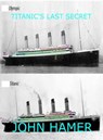 Titanic's Last Secret - John Hamer - 9781311242617