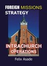 Foreign Missions Strategy: Intrachurch Operations - Felix Asade - 9781311262356
