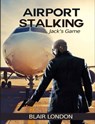 Airport Stalking: Jack's Game - Blair London - 9781311283153