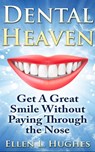 Dental Heaven: Get A Great Smile Without Paying Through the Nose - Ellen L. Hughes - 9781311295941