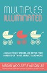 Multiples Illuminated: A Collection of Stories and Advice From Parents of Twins, Triplets and More - Megan Woolsey ; Alison Lee - 9781311321268