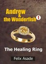Andrew and the Wonderfish 1: The Healing Ring - Felix Asade - 9781311360618