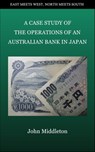 A Case Study of the Operations of an Australian Bank in Japan - John Middleton - 9781311369314