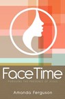 FaceTime: Pursuing the Presence of Jesus - Amanda Ferguson - 9781311424761