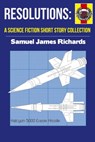 Resolutions: A Science Fiction Short Story Collection - Samuel James Richards - 9781311440402