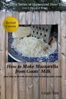 How to Make Mozzarella From Goats' Milk: Plus What To Do With All That Whey Including Make Ricotta - Leigh Tate - 9781311483188