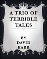 A Trio of Terrible Tales - David Karr - 9781311485694
