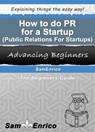 How to do PR for a Startup (Public Relations For Startups) - Sam Enrico Williams - 9781311549181