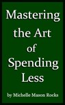 Mastering the Art of Spending Less - Michelle Mason Rocks - 9781311552686
