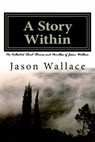 A Story Within: The Collected Short Stories and Novellas of Jason Wallace - Jason Wallace - 9781311559272