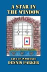 A Star In The Window: Days of Innocence - Dennis Parker - 9781311562289