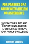 For Parents Of A Child With Autism Or Asberger's - 76 Strategies, Tips And Inspirational Quotes To Enrich And Improve Your Family's Wellbeing - Timothy Stevens - 9781311568656