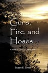 Guns, Fire, and Hoses - Susan E. Smith - 9781311576071