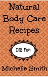 Natural Body Care Recipes - Michelle Smith - 9781311622969