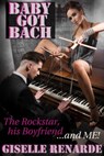Baby Got Bach: The Rockstar, His Boyfriend and Me - Giselle Renarde - 9781311623867