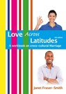 Love Across Latitudes: A Workbook on Cross-cultural Marriage - Janet Fraser-Smith - 9781311624284