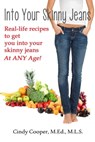 Into Your Skinny Jeans- Real-Life Recipes to Get You Into Your Skinny Jeans at Any Age - Cindy Cooper - 9781311641083