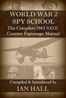 World War 2 Spy School The Complete 1943 SOE Counter-Espionage Manual - Ian Hall - 9781311659163