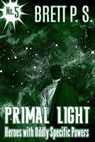 Primal Light: Heroes with Oddly Specific Powers - Brett P. S. - 9781311670533