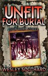 Unfit For Burial: Four Short Stories - Wesley Southard - 9781311677563