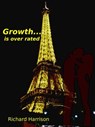 Growth Is Over Rated - Richard Harrison - 9781311677983