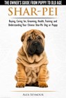 Shar-Pei - The Owner’s Guide from Puppy to Old Age - Choosing, Caring for, Grooming, Health, Training and Understanding Your Chinese Shar-Pei Dog - Alex Seymour - 9781311681348