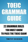 TOEIC Grammar Guide - 22 Grammar Rules You Must Know To Pass The TOEIC Exam! - Timothy Dickeson - 9781311689528