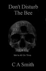 Don't Disturb The Bee - C. A. Smith - 9781311718235