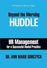 Beyond the Morning HUDDLE: HR Management for a Successful Dental Practice - Dr. Ann Marie Gorczyca, DMD, MPH, MS - 9781311729019