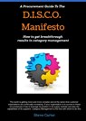 A Procurement Guide to the D.I.S.C.O. Manifesto: How to Get Breakthrough Results in Category Management - Steve Carter - 9781311730527