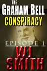 The Graham Bell Conspiracy - Episode 1 - W J Smith - 9781311767363
