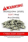 WARNING: Professional Sports Don't Make Millionaires - Chris "Fish" Fisher ; Millicent Callahan - 9781311778130