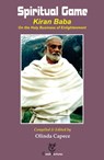 Spiritual Game: Kiran Baba On the Holy Business of Enlightenment - Olinda Capece - 9781311797070