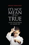 It's Not Mean If It's True: More Trials From My Queer Life - Michael Thomas Ford - 9781311800619