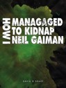 How I Managed To Kidnap Neil Gaiman - David D Sharp - 9781311832320