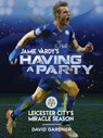 Jamie Vardy's Having a Party: Leicester City's Miracle Season - David Gardner - 9781311867353