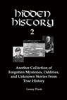 Hidden History 2: Another Collection of Forgotten Mysteries, Oddities, and Unknown Stories From True History - Lenny Flank - 9781311872166