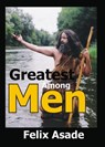Greatest Among Men - Felix Asade - 9781311877543