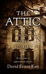 The Attic and Other Stories - David Evans Katz - 9781311888334
