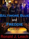 Baltimore Blue and Freddie Gray - Ronald J. Leach - 9781311891860