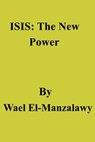 ISIS: The New Power - Wael El-Manzalawy - 9781311895127