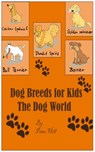 Dog Breeds For Kids : The Dog World - Peter Hill - 9781311896636