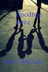 Goodbye Love - Jason Wallace - 9781311924605