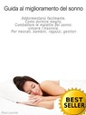 Guida al miglioramento del sonno. Addormentarsi facilmente. Come dormire meglio. Combattere le malattie del sonno: vincere l'insonnia. Per neonati, bambini, ragazzi, genitori - Piero Loconte - 9781311931009